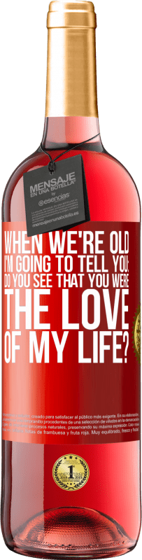 29,95 € | Rosé Wine ROSÉ Edition When we're old, I'm going to tell you: Do you see that you were the love of my life? Red Label. Customizable label Young wine Harvest 2024 Tempranillo