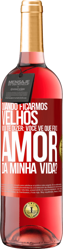 29,95 € | Vinho rosé Edição ROSÉ Quando ficarmos velhos, vou te dizer: você vê que foi o amor da minha vida? Etiqueta Vermelha. Etiqueta personalizável Vinho jovem Colheita 2023 Tempranillo