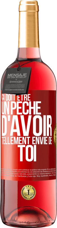 29,95 € | Vin rosé Édition ROSÉ Ça doit être un péché d'avoir tellement envie de toi Étiquette Rouge. Étiquette personnalisable Vin jeune Récolte 2024 Tempranillo