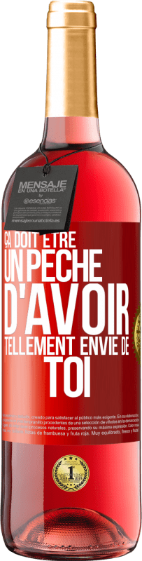 29,95 € | Vin rosé Édition ROSÉ Ça doit être un péché d'avoir tellement envie de toi Étiquette Rouge. Étiquette personnalisable Vin jeune Récolte 2025 Tempranillo