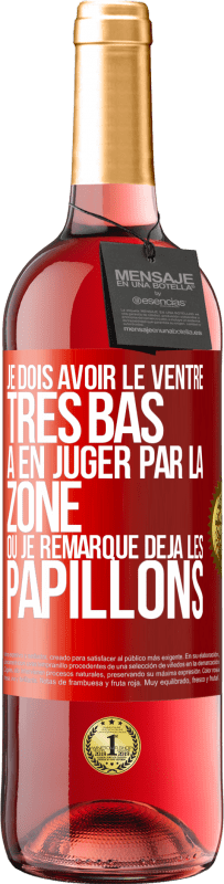 29,95 € | Vin rosé Édition ROSÉ Je dois avoir le ventre très bas à en juger par la zone où je remarque déjà les papillons Étiquette Rouge. Étiquette personnalisable Vin jeune Récolte 2025 Tempranillo