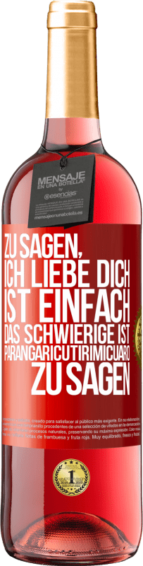 Kostenloser Versand | Roséwein ROSÉ Ausgabe Zu sagen, ich liebe dich ist einfach. Das Schwierige ist, Parangaricutirimicuaro zu sagen Rote Markierung. Anpassbares Etikett Junger Wein Ernte 2023 Tempranillo