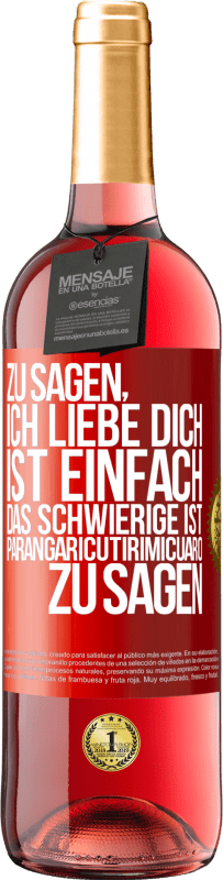 29,95 € Kostenloser Versand | Roséwein ROSÉ Ausgabe Zu sagen, ich liebe dich ist einfach. Das Schwierige ist, Parangaricutirimicuaro zu sagen Rote Markierung. Anpassbares Etikett Junger Wein Ernte 2025 Tempranillo