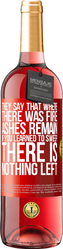 29,95 € | Rosé Wine ROSÉ Edition They say that where there was fire, ashes remain. If you learned to sweep, there is nothing left Red Label. Customizable label Young wine Harvest 2023 Tempranillo