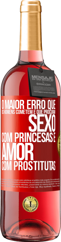 «O maior erro que os homens cometem é que procuram sexo com princesas e amor com prostitutas» Edição ROSÉ
