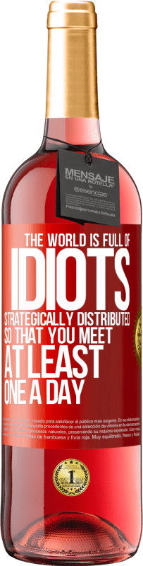 29,95 € Бесплатная доставка | Розовое вино Издание ROSÉ В мире полно идиотов, стратегически распределенных, так что вы встречаетесь хотя бы по одному в день Красная метка. Настраиваемая этикетка Молодое вино Урожай 2025 Tempranillo