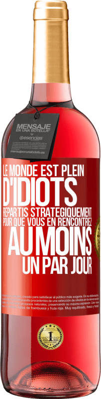 29,95 € | Vin rosé Édition ROSÉ Le monde est plein d'idiots répartis stratégiquement pour que vous en rencontriez au moins un par jour Étiquette Rouge. Étiquette personnalisable Vin jeune Récolte 2023 Tempranillo