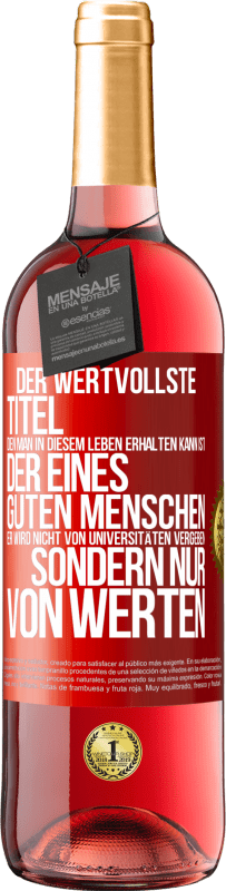 29,95 € Kostenloser Versand | Roséwein ROSÉ Ausgabe Der wertvollste Titel, den man in diesem Leben erhalten kann, ist der eines guten Menschen. Er wird nicht von Universitäten verg Rote Markierung. Anpassbares Etikett Junger Wein Ernte 2023 Tempranillo