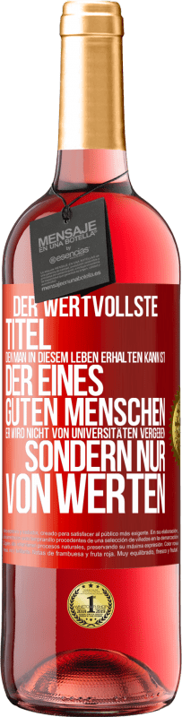 «Der wertvollste Titel, den man in diesem Leben erhalten kann, ist der eines guten Menschen. Er wird nicht von Universitäten verg» ROSÉ Ausgabe