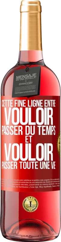 29,95 € | Vin rosé Édition ROSÉ Cette fine ligne entre vouloir passer du temps et vouloir passer toute une vie Étiquette Rouge. Étiquette personnalisable Vin jeune Récolte 2023 Tempranillo