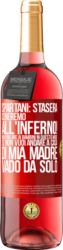 29,95 € | Vino rosato Edizione ROSÉ Spartani: stasera ceneremo all'inferno! Non parlare ai bambini in questo modo. Se non vuoi andare a casa di mia madre, vado Etichetta Rossa. Etichetta personalizzabile Vino giovane Raccogliere 2025 Tempranillo