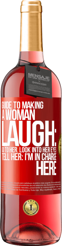29,95 € Free Shipping | Rosé Wine ROSÉ Edition Guide to making a woman laugh: Go to her. Look into her eyes. Tell him: I'm in charge here Red Label. Customizable label Young wine Harvest 2023 Tempranillo