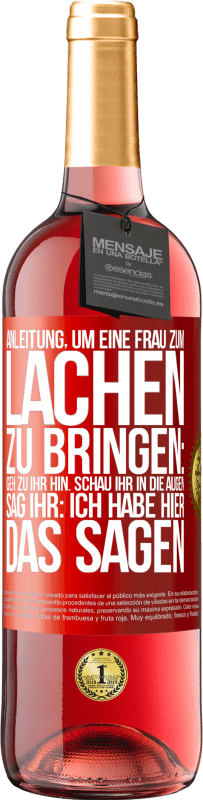 Kostenloser Versand | Roséwein ROSÉ Ausgabe Anleitung, um eine Frau zum Lachen zu bringen: Geh zu ihr hin. Schau ihr in die Augen. Sag ihr: Ich habe hier das Sagen Rote Markierung. Anpassbares Etikett Junger Wein Ernte 2023 Tempranillo