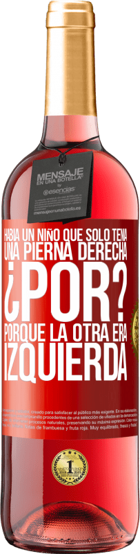 29,95 € | Vino Rosado Edición ROSÉ Había un niño que sólo tenía una pierna derecha. ¿Por? Porque la otra era izquierda Etiqueta Roja. Etiqueta personalizable Vino joven Cosecha 2024 Tempranillo