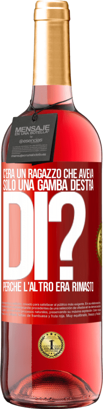 29,95 € | Vino rosato Edizione ROSÉ C'era un ragazzo che aveva solo una gamba destra. Di? Perché l'altro era rimasto Etichetta Rossa. Etichetta personalizzabile Vino giovane Raccogliere 2024 Tempranillo