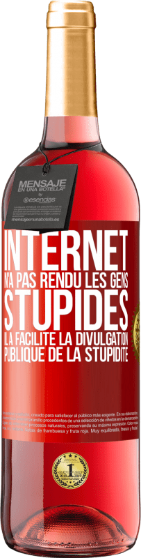 29,95 € | Vin rosé Édition ROSÉ Internet n'a pas rendu les gens stupides, il a facilité la divulgation publique de la stupidité Étiquette Rouge. Étiquette personnalisable Vin jeune Récolte 2024 Tempranillo