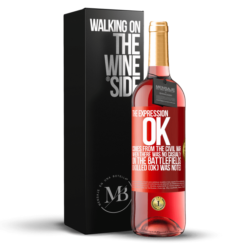 29,95 € Free Shipping | Rosé Wine ROSÉ Edition The expression OK comes from the Civil War, when there was no casualty on the battlefields, 0 Killed (OK) was noted Red Label. Customizable label Young wine Harvest 2023 Tempranillo