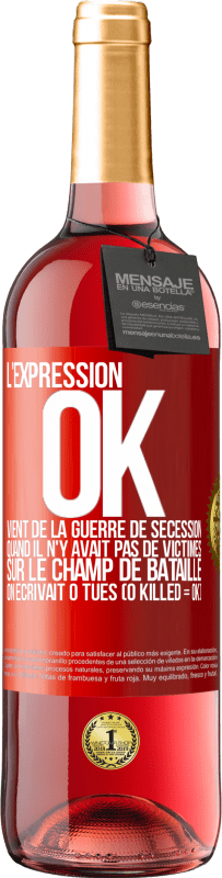 29,95 € Envoi gratuit | Vin rosé Édition ROSÉ L'expression OK vient de la Guerre de Sécession, quand il n'y avait pas de victimes sur le champ de bataille on écrivait 0 tués Étiquette Rouge. Étiquette personnalisable Vin jeune Récolte 2025 Tempranillo