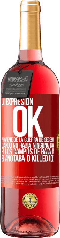 29,95 € Envío gratis | Vino Rosado Edición ROSÉ La expresión OK proviene de la Guerra de Secesión, cuando no había ninguna baja en los campos de batalla se anotaba 0 Killed Etiqueta Roja. Etiqueta personalizable Vino joven Cosecha 2023 Tempranillo