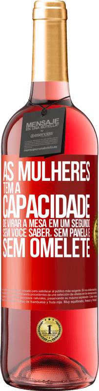 29,95 € Envio grátis | Vinho rosé Edição ROSÉ As mulheres têm a capacidade de virar a mesa em um segundo. Sem você saber, sem panela e sem omelete Etiqueta Vermelha. Etiqueta personalizável Vinho jovem Colheita 2025 Tempranillo