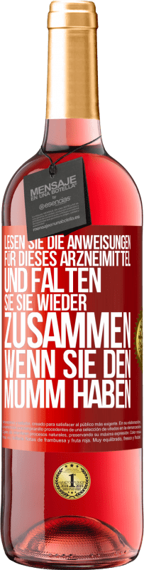 «Lesen Sie die Anweisungen für dieses Arzneimittel und falten Sie sie wieder zusammen, wenn Sie den Mumm haben» ROSÉ Ausgabe