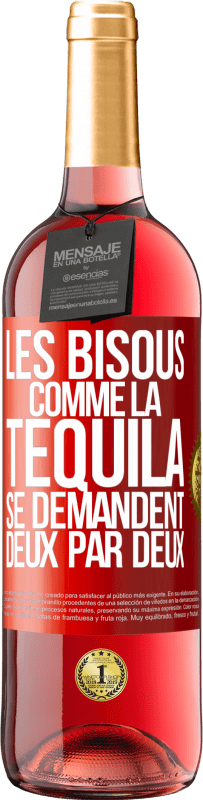 «Les bisous comme la tequila se demandent deux par deux» Édition ROSÉ