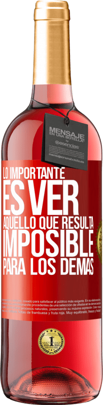 «Lo importante es ver aquello que resulta imposible para los demás» Edición ROSÉ