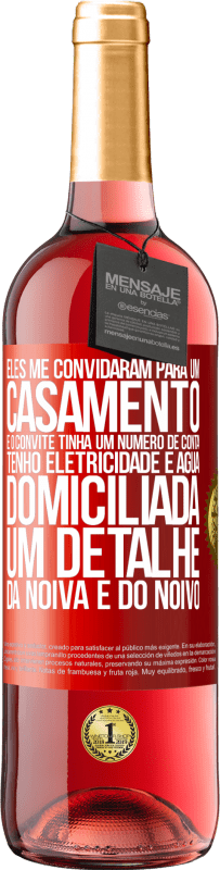 29,95 € | Vinho rosé Edição ROSÉ Eles me convidaram para um casamento e o convite tinha um número de conta. Tenho eletricidade e água domiciliada. Um detalhe Etiqueta Vermelha. Etiqueta personalizável Vinho jovem Colheita 2024 Tempranillo