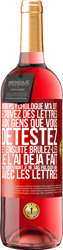 29,95 € Envoi gratuit | Vin rosé Édition ROSÉ Mon psychologue m'a dit: écrivez des lettres aux gens que vous détestez et ensuite brûlez-les. Je l'ai déjà fait, mais maintenan Étiquette Rouge. Étiquette personnalisable Vin jeune Récolte 2023 Tempranillo