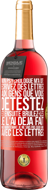 29,95 € Envoi gratuit | Vin rosé Édition ROSÉ Mon psychologue m'a dit: écrivez des lettres aux gens que vous détestez et ensuite brûlez-les. Je l'ai déjà fait, mais maintenan Étiquette Rouge. Étiquette personnalisable Vin jeune Récolte 2025 Tempranillo