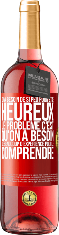 29,95 € | Vin rosé Édition ROSÉ On a besoin de si peu pour être heureux ... Le problème c'est qu'on a besoin de beaucoup d'expérience pour le comprendre Étiquette Rouge. Étiquette personnalisable Vin jeune Récolte 2024 Tempranillo