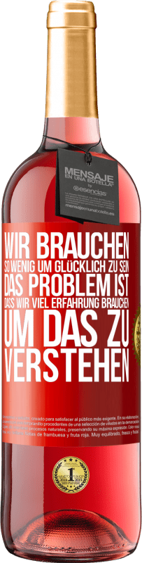 29,95 € Kostenloser Versand | Roséwein ROSÉ Ausgabe Wir brauchen so wenig, um glücklich zu sein ... Das Problem ist, dass wir viel Erfahrung brauchen, um das zu verstehen Rote Markierung. Anpassbares Etikett Junger Wein Ernte 2023 Tempranillo