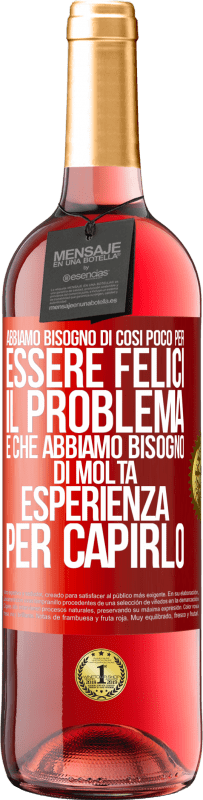 29,95 € Spedizione Gratuita | Vino rosato Edizione ROSÉ Abbiamo bisogno di così poco per essere felici ... Il problema è che abbiamo bisogno di molta esperienza per capirlo Etichetta Rossa. Etichetta personalizzabile Vino giovane Raccogliere 2025 Tempranillo