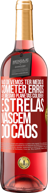 29,95 € Envio grátis | Vinho rosé Edição ROSÉ Não devemos ter medo de cometer erros, até mesmo planetas colidem e estrelas nascem do caos Etiqueta Vermelha. Etiqueta personalizável Vinho jovem Colheita 2025 Tempranillo
