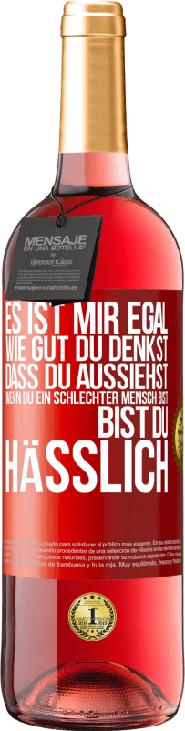 Kostenloser Versand | Roséwein ROSÉ Ausgabe Es ist mir egal, wie gut du denkst, dass du aussiehst, wenn du ein schlechter Mensch bist ... bist du hässlich Rote Markierung. Anpassbares Etikett Junger Wein Ernte 2023 Tempranillo