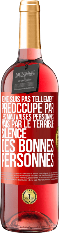 29,95 € | Vin rosé Édition ROSÉ Je ne suis pas tellement préoccupé par les mauvaises personnes, mais par le terrible silence des bonnes personnes Étiquette Rouge. Étiquette personnalisable Vin jeune Récolte 2023 Tempranillo