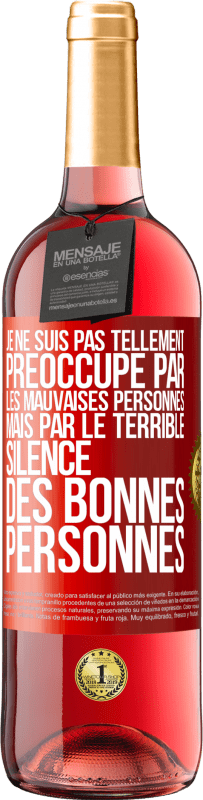 29,95 € Envoi gratuit | Vin rosé Édition ROSÉ Je ne suis pas tellement préoccupé par les mauvaises personnes, mais par le terrible silence des bonnes personnes Étiquette Rouge. Étiquette personnalisable Vin jeune Récolte 2025 Tempranillo