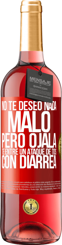 Envío gratis | Vino Rosado Edición ROSÉ No te deseo nada malo, pero ojalá te entre un ataque de tos con diarrea Etiqueta Roja. Etiqueta personalizable Vino joven Cosecha 2023 Tempranillo