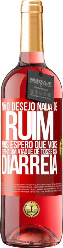 Envio grátis | Vinho rosé Edição ROSÉ Não desejo nada de ruim, mas espero que você tenha um ataque de tosse com diarréia Etiqueta Vermelha. Etiqueta personalizável Vinho jovem Colheita 2023 Tempranillo