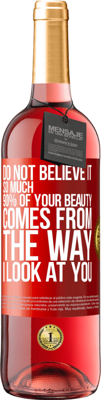 Free Shipping | Rosé Wine ROSÉ Edition Do not believe it so much. 90% of your beauty comes from the way I look at you Red Label. Customizable label Young wine Harvest 2023 Tempranillo