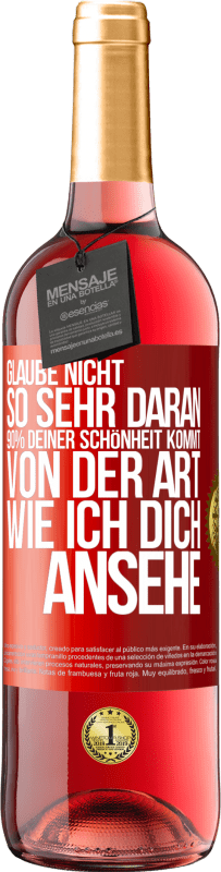 Kostenloser Versand | Roséwein ROSÉ Ausgabe Glaube nicht so sehr daran. 90% deiner Schönheit kommt von der Art, wie ich dich ansehe Rote Markierung. Anpassbares Etikett Junger Wein Ernte 2023 Tempranillo