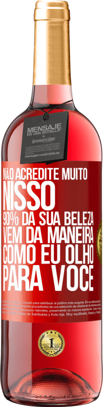 Envio grátis | Vinho rosé Edição ROSÉ Não acredite muito nisso. 90% da sua beleza vem da maneira como eu olho para você Etiqueta Vermelha. Etiqueta personalizável Vinho jovem Colheita 2023 Tempranillo