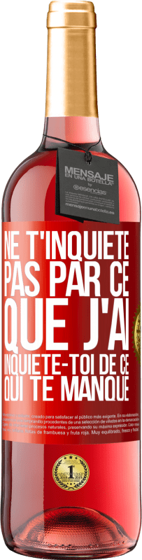 29,95 € | Vin rosé Édition ROSÉ Ne t'inquiète pas par ce que j'ai, inquiète-toi de ce qui te manque Étiquette Rouge. Étiquette personnalisable Vin jeune Récolte 2024 Tempranillo