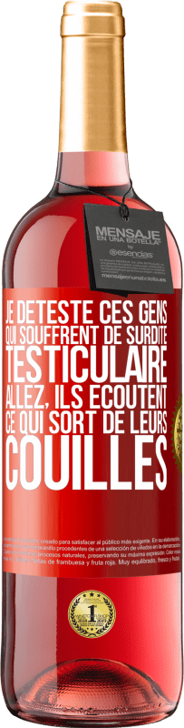 29,95 € | Vin rosé Édition ROSÉ Je déteste ces gens qui souffrent de surdité testiculaire ... allez, ils écoutent ce qui sort de leurs couilles Étiquette Rouge. Étiquette personnalisable Vin jeune Récolte 2024 Tempranillo