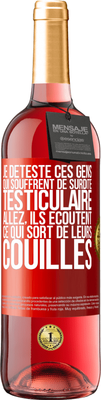 29,95 € | Vin rosé Édition ROSÉ Je déteste ces gens qui souffrent de surdité testiculaire ... allez, ils écoutent ce qui sort de leurs couilles Étiquette Rouge. Étiquette personnalisable Vin jeune Récolte 2025 Tempranillo