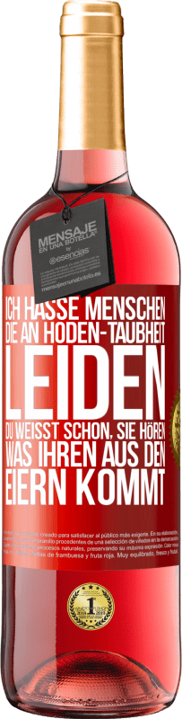 29,95 € | Roséwein ROSÉ Ausgabe Ich hasse Menschen, die an Hoden-Taubheit leiden ... Du weißt schon, sie hören, was ihren aus den Eiern kommt Rote Markierung. Anpassbares Etikett Junger Wein Ernte 2024 Tempranillo