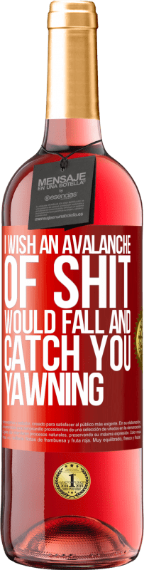 «I wish an avalanche of shit would fall and catch you yawning» ROSÉ Edition