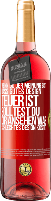 Kostenloser Versand | Roséwein ROSÉ Ausgabe Wenn du der Meinung bist, dass gutes Design teuer ist, solltest du dir ansehen, was schlechtes Design kostet Rote Markierung. Anpassbares Etikett Junger Wein Ernte 2023 Tempranillo