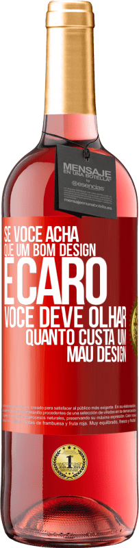 «Se você acha que um bom design é caro, você deve olhar quanto custa um mau design» Edição ROSÉ
