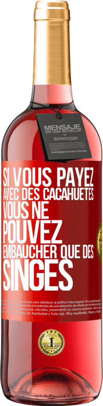 29,95 € | Vin rosé Édition ROSÉ Si vous payez avec des cacahuètes, vous ne pouvez embaucher que des singes Étiquette Rouge. Étiquette personnalisable Vin jeune Récolte 2023 Tempranillo